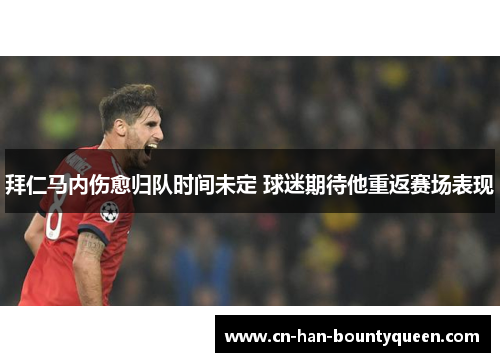 拜仁马内伤愈归队时间未定 球迷期待他重返赛场表现