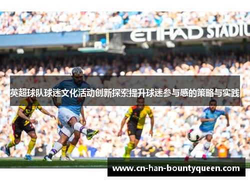 英超球队球迷文化活动创新探索提升球迷参与感的策略与实践
