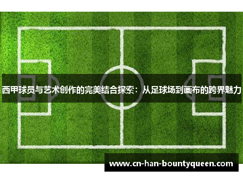 西甲球员与艺术创作的完美结合探索：从足球场到画布的跨界魅力