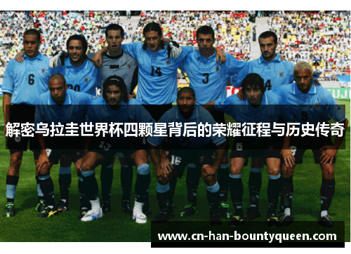 解密乌拉圭世界杯四颗星背后的荣耀征程与历史传奇 解密乌拉圭世界杯四颗星背后的荣耀征程与历史传奇