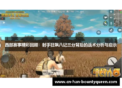 西部赛事精彩回顾:射手狂飙八记三分背后的战术分析与启示 西部赛事精彩回顾:射手狂飙八记三分背后的战术分析与启示