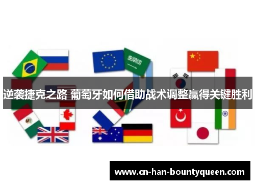 逆袭捷克之路 葡萄牙如何借助战术调整赢得关键胜利