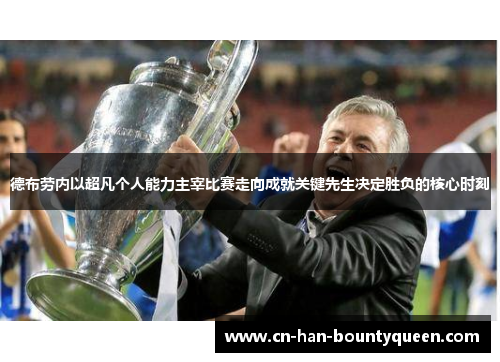 德布劳内以超凡个人能力主宰比赛走向成就关键先生决定胜负的核心时刻 德布劳内以超凡个人能力主宰比赛走向成就关键先生决定胜负的核心时刻