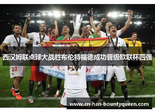 西汉姆联点球大战胜布伦特福德成功晋级欧联杯四强